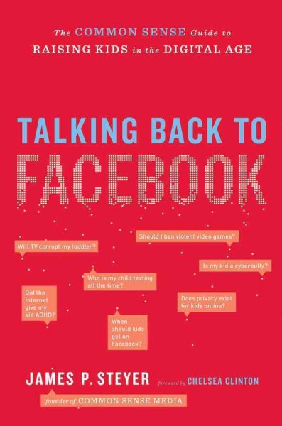 Talking Back to Facebook: The Common Sense Guide to Raising Kids in the Digital Age