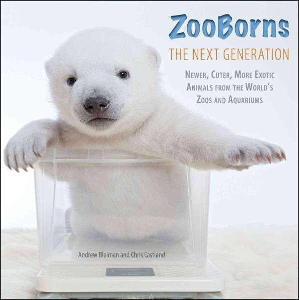 ZooBorns The Next Generation: Newer, Cuter, More Exotic Animals from the World's Zoos and Aquariums cover