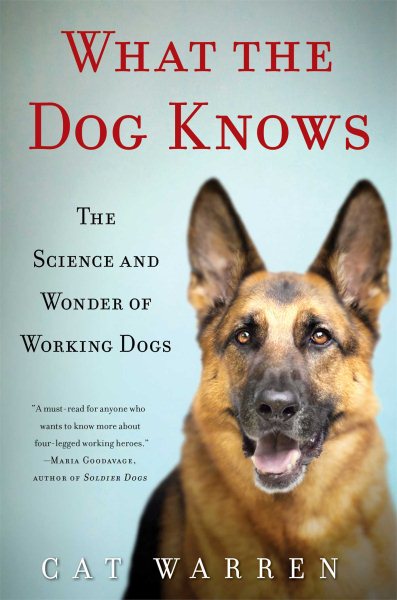 What the Dog Knows: The Science and Wonder of Working Dogs cover