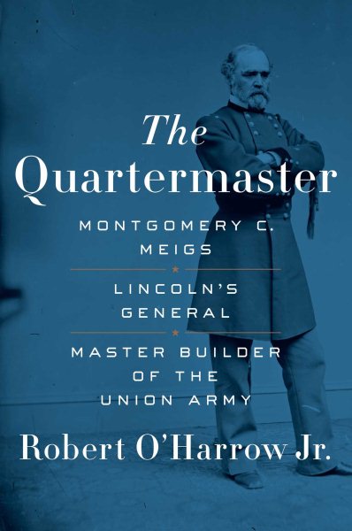 The Quartermaster: Montgomery C. Meigs, Lincoln's General, Master Builder of the Union Army cover
