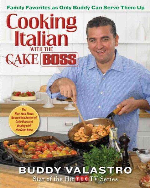 Cooking Italian with the Cake Boss: Family Favorites as Only Buddy Can Serve Them Up cover