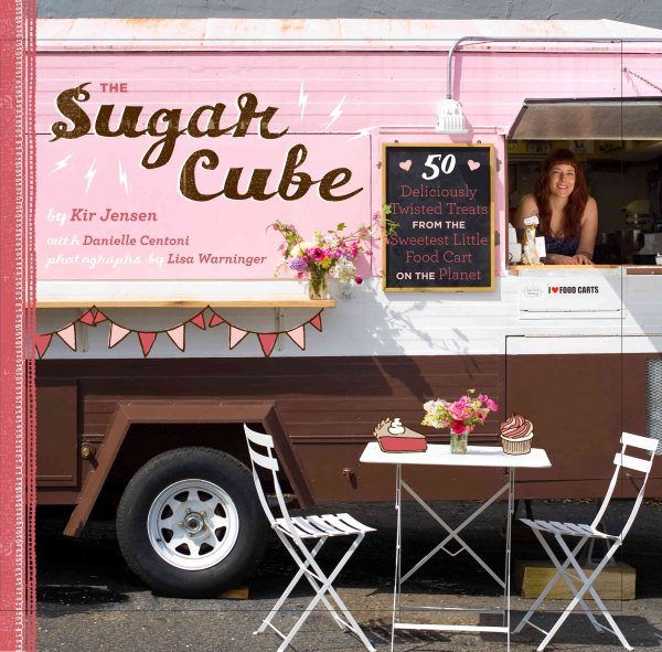 The Sugar Cube: 50 Deliciously Twisted Treats from the Sweetest Little Food Cart on the Planet cover