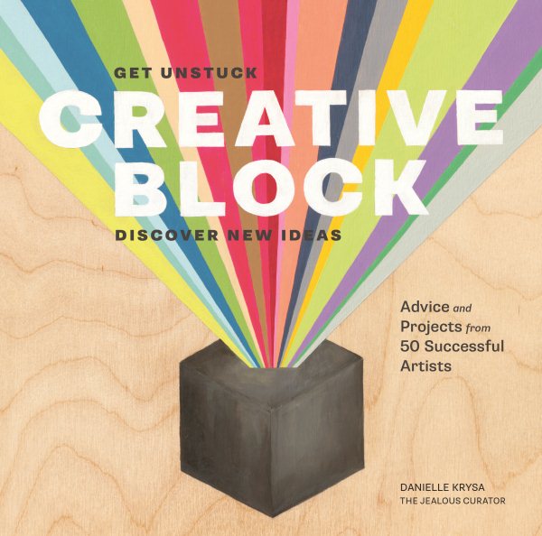 Creative Block: Get Unstuck, Discover New Ideas. Advice & Projects from 50 Successful Artists cover
