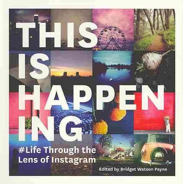 This Is Happening: Life Through the Lens of Instagram cover