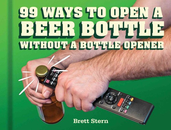 99 Ways to Open a Beer Bottle Without a Bottle Opener cover