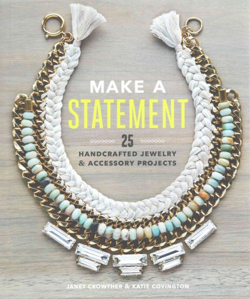 Make a Statement: 25 Handcrafted Jewelry & Accessory Projects cover