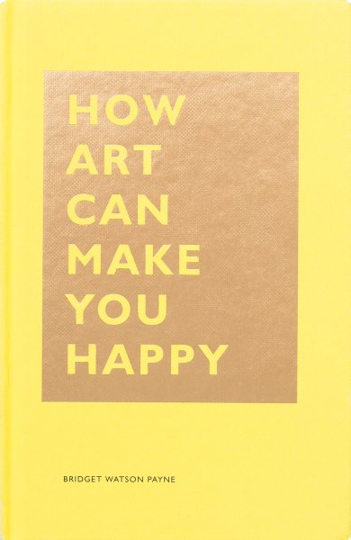 How Art Can Make You Happy: (Art Therapy Books, Art Books, Books About Happiness) (The HOW Series) cover