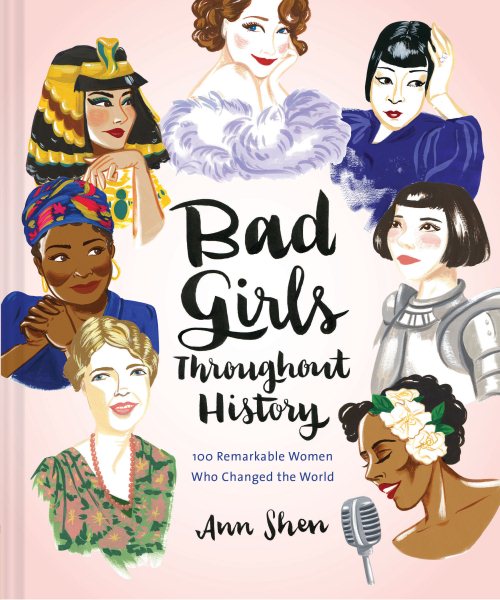 Bad Girls Throughout History: 100 Remarkable Women Who Changed the World (Women in History Book, Book of Women Who Changed the World) (Ann Shen Legendary Ladies Collection) cover