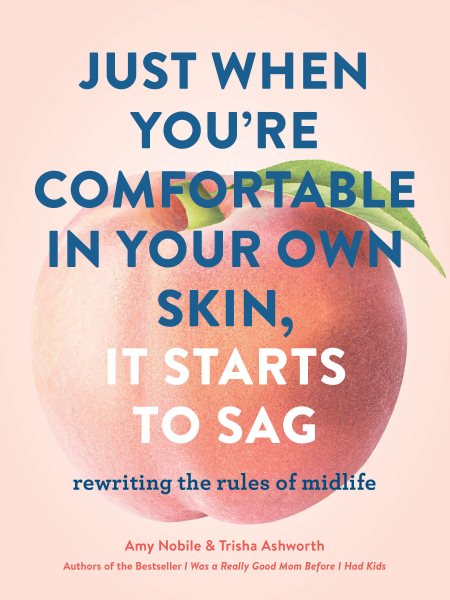 Just When You’re Comfortable in Your Own Skin, It Starts to Sag: Rewriting the Rules to Midlife (Books About Middle Age, Health and Wellness Book, Book about Aging)