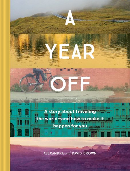 A Year Off: A Story about Traveling the World―and How to Make It Happen for You (Travel Book, Global Exploration, Inspirational Travel Guide) cover