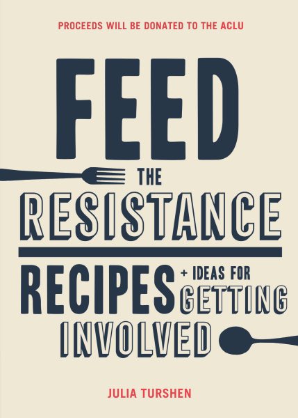 Feed the Resistance: Recipes + Ideas for Getting Involved (Julia Turshen Book, Cookbook for Activists) cover