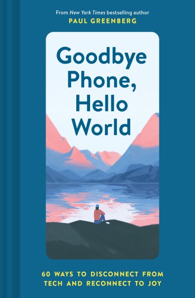 Goodbye Phone, Hello World: 65 Ways to Disconnect from Tech and Reconnect to Joy cover