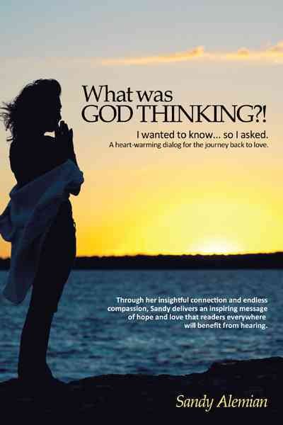 What Was God Thinking?!: I Wanted to Know...So I Asked. a Heart-Warming Dialog for the Journey Back to Love. cover