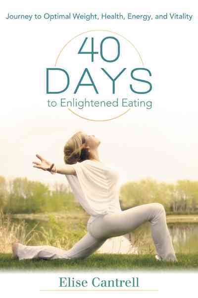 40 Days to Enlightened Eating: Journey to Optimal Weight, Health, Energy, and Vitality cover