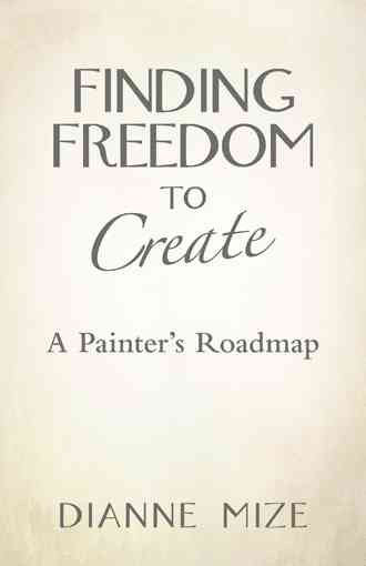 Finding Freedom to Create: A Painter's Roadmap cover