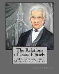 The Relations of Isaac F Stiely: Minister of the Mahantongo Valley