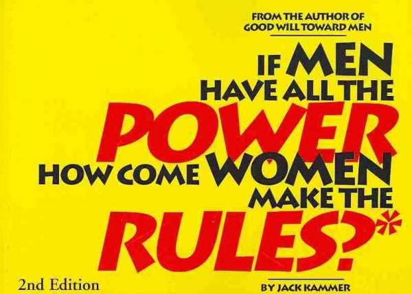 If Men Have All the Power How Come Women Make the Rules: and other radical thoughts for men who want more fairness from women cover