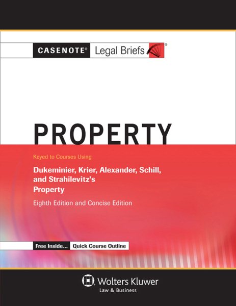Casenote Legal Briefs: Property, Keyed to Dukeminier, Krier, Alexander, and Schill