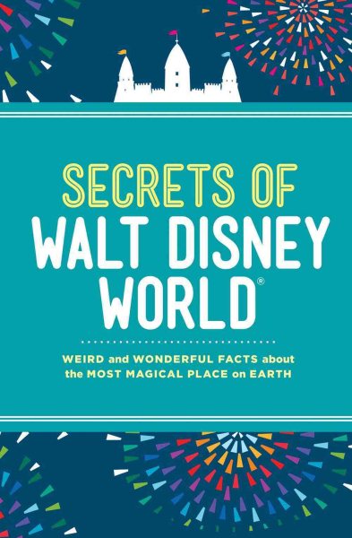 Secrets of Walt Disney World: Weird and Wonderful Facts about the Most Magical Place on Earth cover