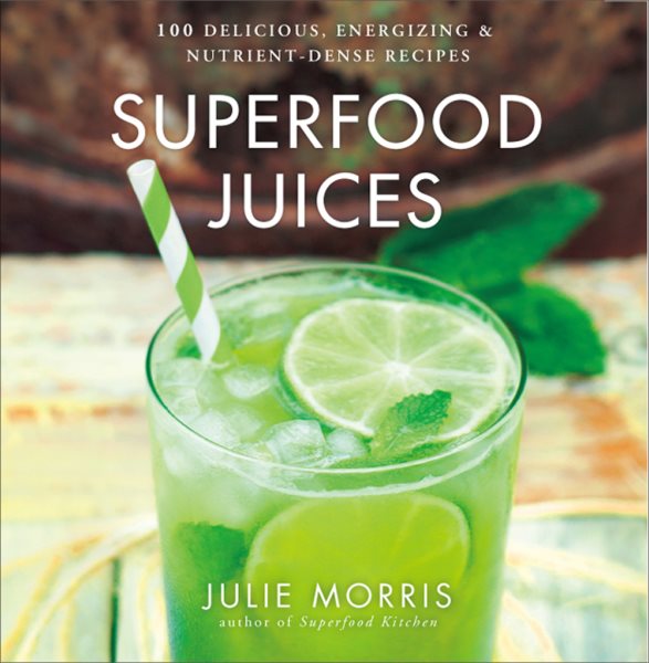 Superfood Juices: 100 Delicious, Energizing & Nutrient-Dense Recipes (Julie Morris's Superfoods) cover