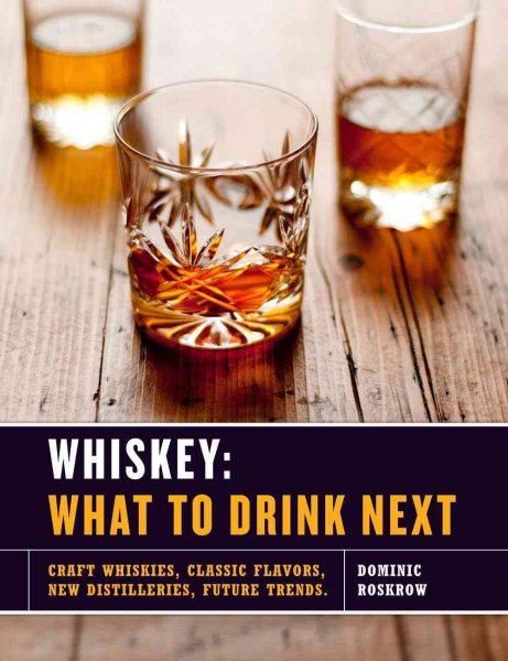 Whiskey: What to Drink Next: Craft Whiskeys, Classic Flavors, New Distilleries, Future Trends cover