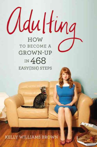 Adulting: How to Become a Grown-up in 468 Easy(ish) Steps cover