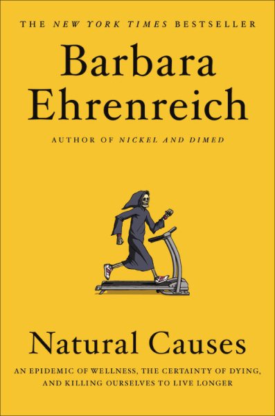 Natural Causes: An Epidemic of Wellness, the Certainty of Dying, and Killing Ourselves to Live Longer cover