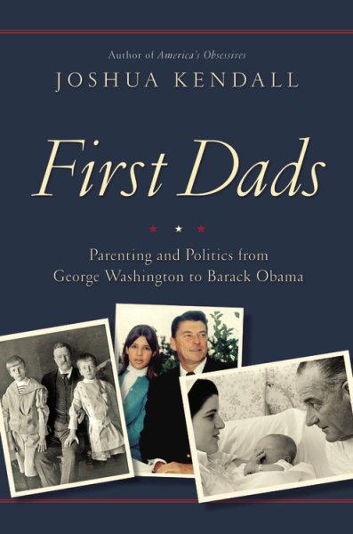 First Dads: Parenting and Politics from George Washington to Barack Obama cover