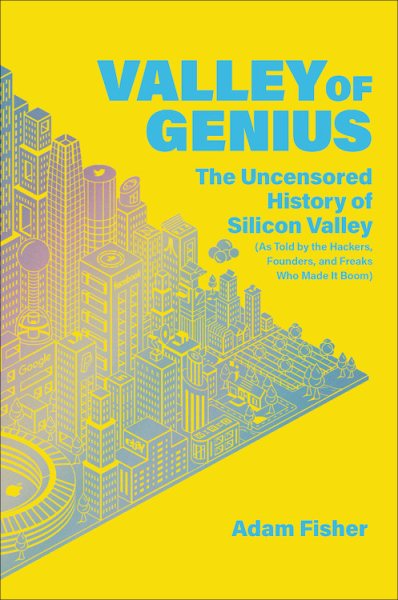 Valley of Genius: The Uncensored History of Silicon Valley (As Told by the Hackers, Founders, and Freaks Who Made It Boom) cover