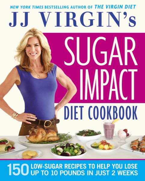 JJ Virgin's Sugar Impact Diet Cookbook: 150 Low-Sugar Recipes to Help You Lose Up to 10 Pounds in Just 2 Weeks cover