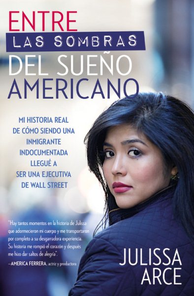 Entre las sombras del Sueño Americano: Mi historia real de cómo siendo una inmigrante indocumentada llegué a ser una ejecutiva de Wall Street (Spanish Edition)