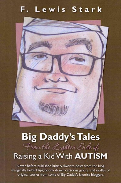 Big Daddy's Tales From the Lighter Side of Raising a Kid With Autism: Never before published hilarity, favorite posts from the blog, marginally ... from some of Big Daddy's favorite bloggers.