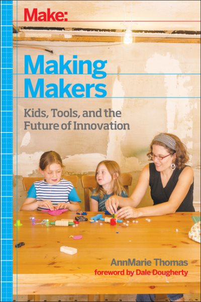 Making Makers: Kids, Tools, and the Future of Innovation cover