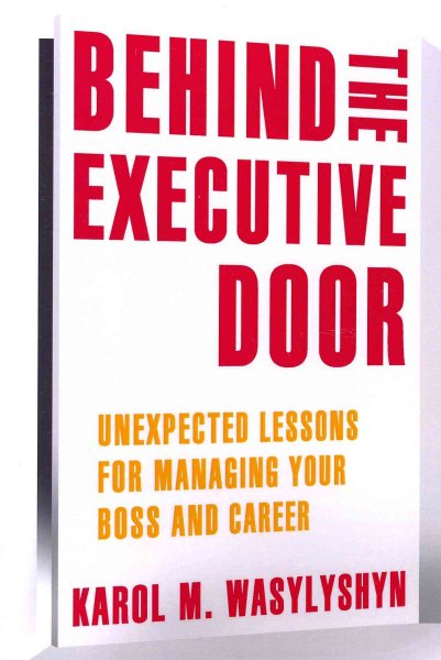 Behind the Executive Door: Unexpected Lessons for Managing Your Boss and Career cover