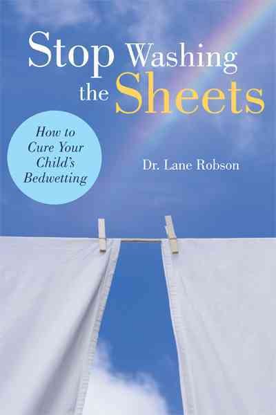 Stop Washing the Sheets: How to Cure Your Child's Bedwetting cover