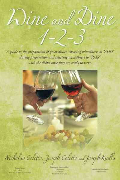 Wine and Dine 1-2-3: A Guide to the Preparation of Great Dishes, Choosing Wines/Beers to Add During Preparation and Selecting Wines/Beers