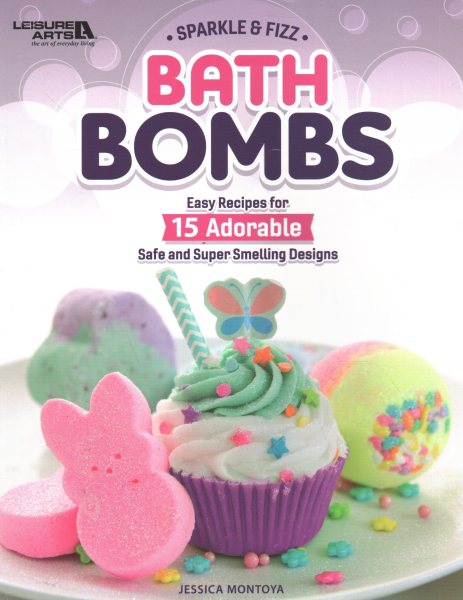 Sparkle & Fizz Bath Bombs: Easy Recipes for 15 Adorable Safe and Super Smelling Designs cover