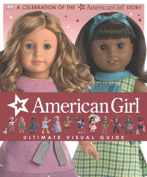 American Girl: Ultimate Visual Guide: A Celebration of the American Girl® Story
