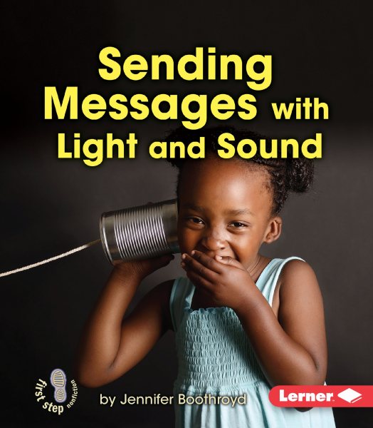 Sending Messages with Light and Sound (First Step Nonfiction ― Light and Sound)