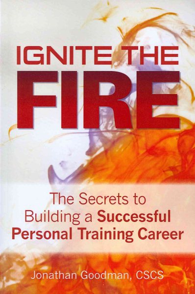 Ignite the Fire -: The Secrets to Building a Successful Personal Training Career cover