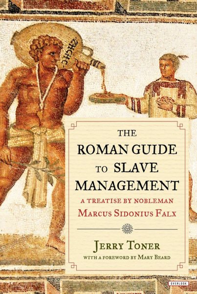 The Roman Guide to Slave Management: A Treatise by Nobleman Marcus Sidonius Falx cover