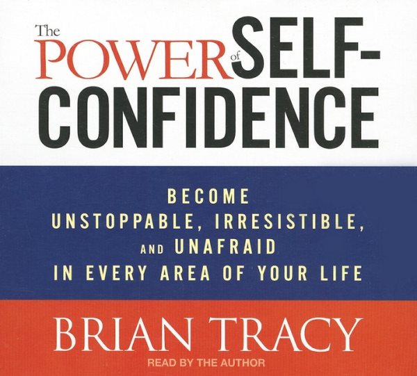 The Power Self-Confidence: Become Unstoppable, Irresistible, and Unafraid in Every Area of Your Life cover