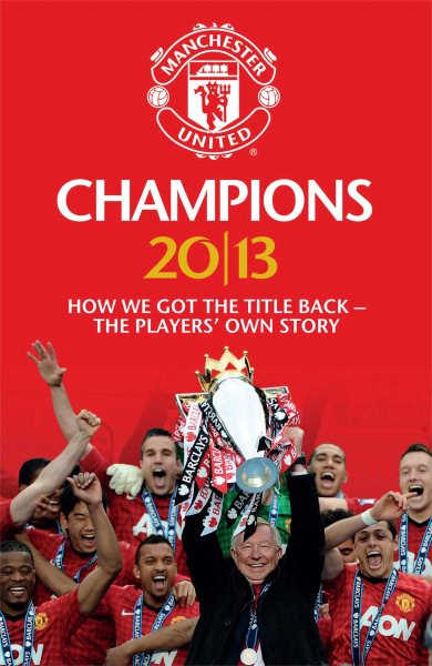 Champions 20/13: How We Got The Title Back - The Players' Own Story (MUFC)