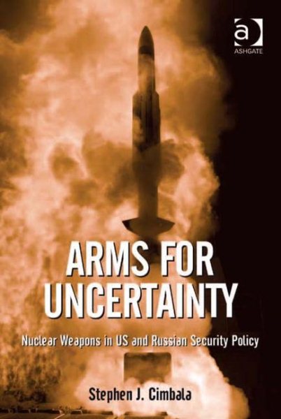 Arms for Uncertainty: Nuclear Weapons in US and Russian Security Policy cover