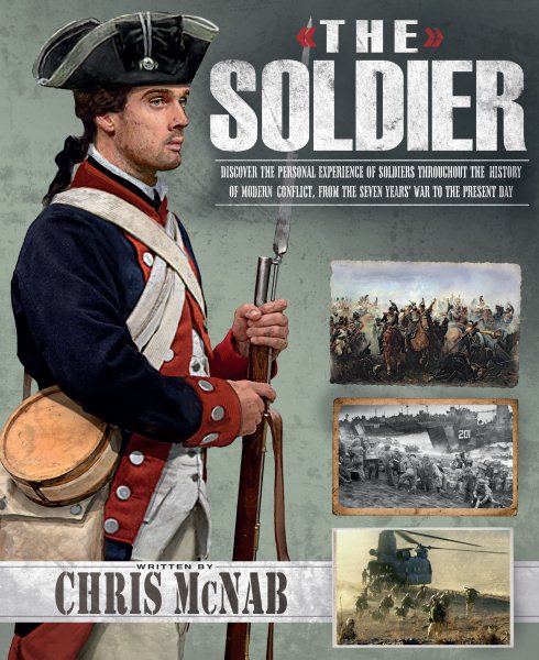The Soldier: Discover the Personal Experiences of Soldiers Throughout the History of Military Conflict, from the Seven Years War to the Present Day cover