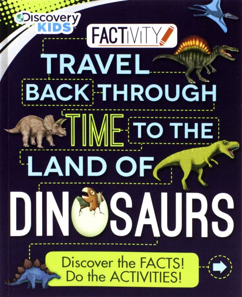 Travel Back Through Time to the Land of Dinosaurs (Discovery Kids Factivity)