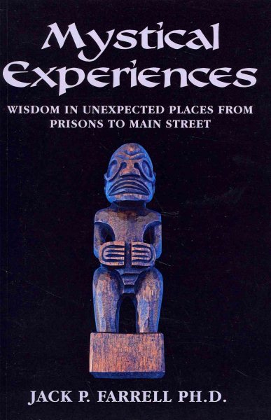 Mystical Experiences: Wisdom In Unexpected Places From Prisons to Main Street: Wisdom in Unexpected Places From Prisons to Main Street