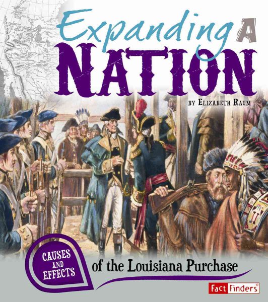 Expanding a Nation: Causes and Effects of the Louisiana Purchase (Cause and Effect)