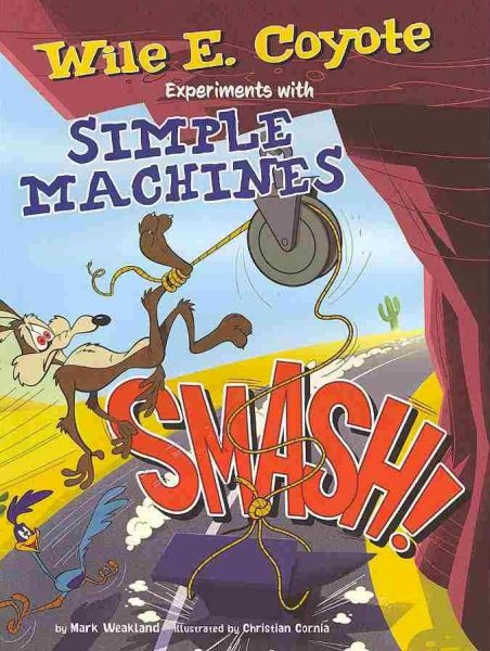 Smash!: Wile E. Coyote Experiments with Simple Machines (Wile E. Coyote, Physical Science Genius) cover