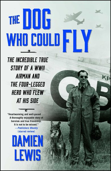 The Dog Who Could Fly: The Incredible True Story of a WWII Airman and the Four-Legged Hero Who Flew At His Side cover
